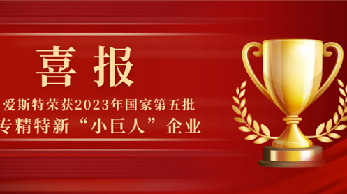 喜報！愛斯特榮獲2023年國家第五批專精特新“小巨人”企業(yè)